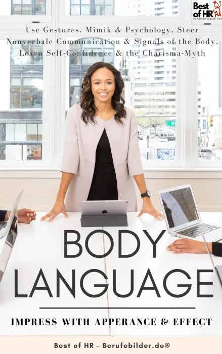 Body Language: Impress with Apperance & Effect: Use Gestures, Mimik & Psychology, Steer Nonverbale Communication & Signals of the Body, Learn Self-Confidence & the Charisma-Myth