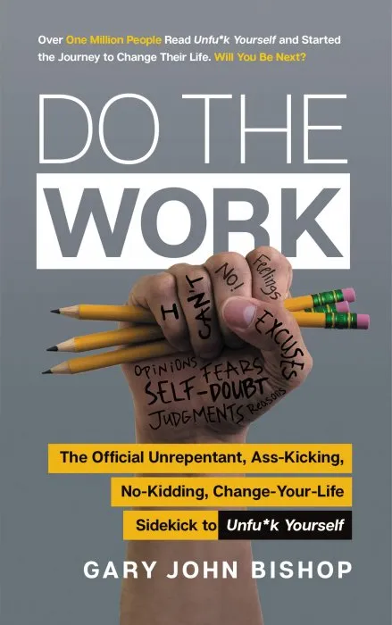 Do the Work: The Official Unrepentant, Ass-Kicking, No-Kidding, Change-Your-Life Sidekick to Unfu*k Yourself (Unfu*k Yourself)