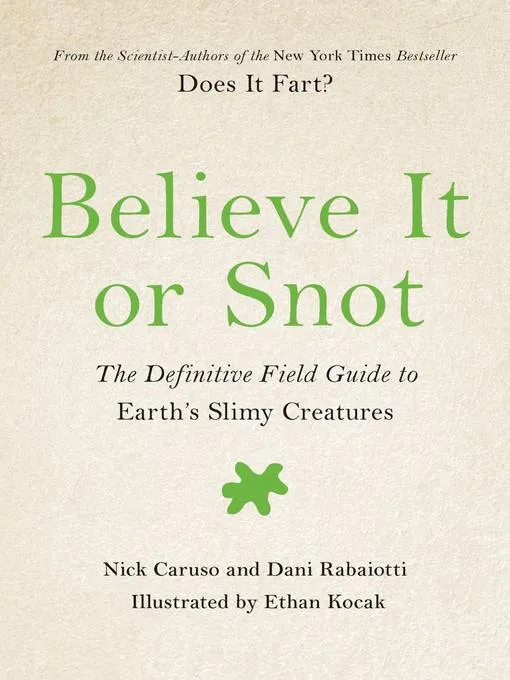 Believe It or Snot: The Definitive Field Guide to Earth's Slimy Creatures (Does It Fart, Book 3)