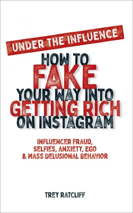 Under the Influence: How to Fake Your Way into Getting Rich on Instagram: Influencer Fraud, Selfies, Anxiety, Ego, and Mass Delusional Behavior