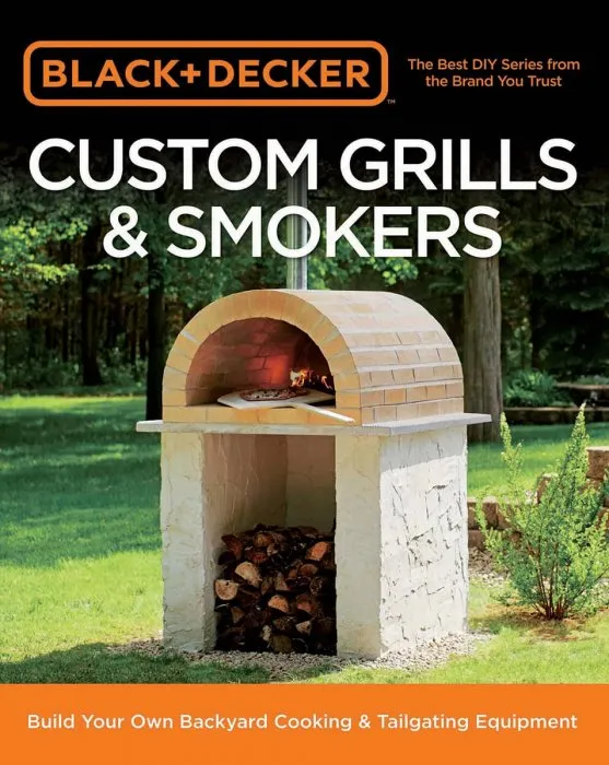 Black & Decker Custom Grills & Smokers: Build Your Own Backyard Cooking & Tailgating Equipment (Black & Decker Complete Guide)