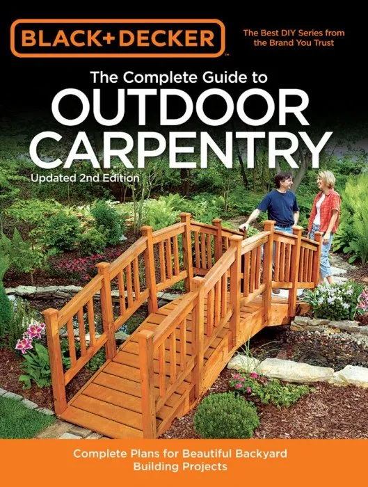 Black & Decker The Complete Guide to Outdoor Carpentry: Complete Plans for Beautiful Backyard Building Projects (Black & Decker Complete Guide), 2nd Edition