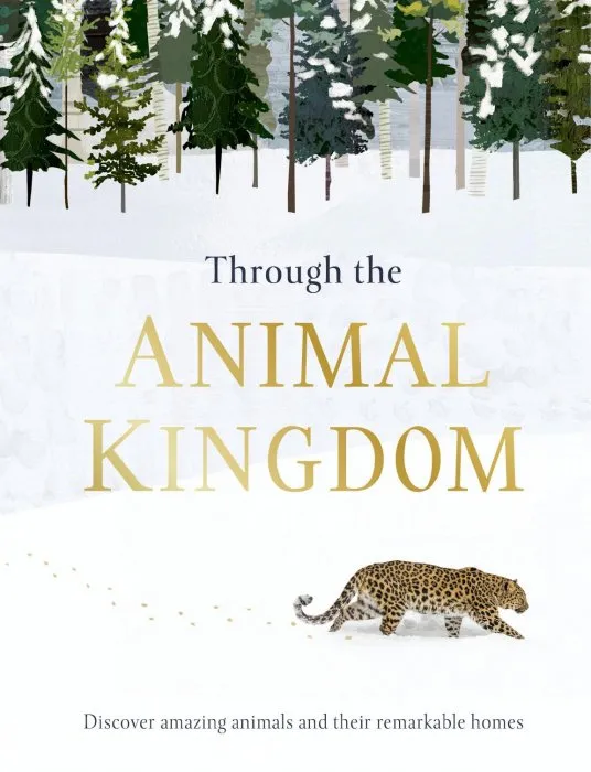 Through the Animal Kingdom: Discover Amazing Animals and Their Remarkable Homes