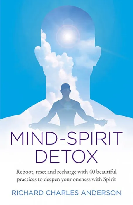 Mind-Spirit Detox: Reboot, Reset And Recharge With 40 Beautiful Practices To Deepen Your Oneness With Spirit