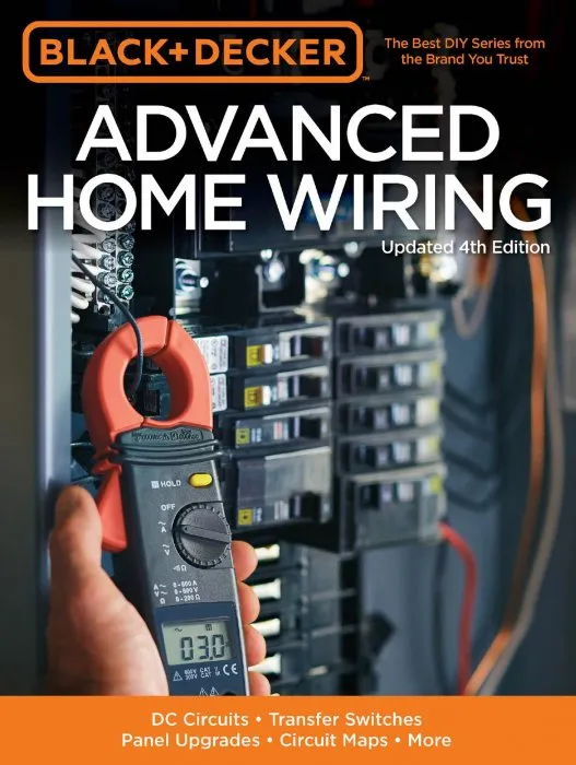 Black & Decker Advanced Home Wiring: DC Circuits * Transfer Switches * Panel Upgrades * Circuit Maps * More (Black & Decker Complete Guide), 4th Edition