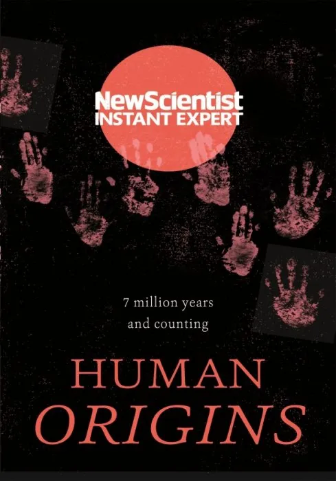 Human Origins: 7 million years and counting (Instant Expert)