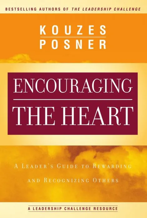 Encouraging the Heart: A Leader's Guide to Rewarding and Recognizing Others (J-B Leadership Challenge: Kouzes/Posner)