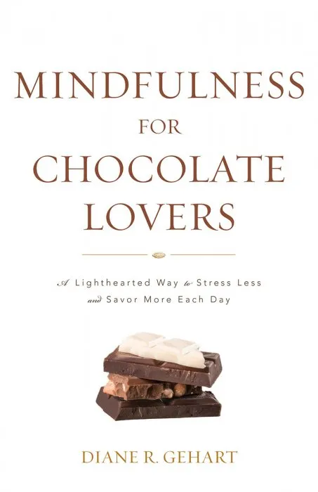 Mindfulness for Chocolate Lovers: A Lighthearted Way to Stress Less and Savor More Each Day