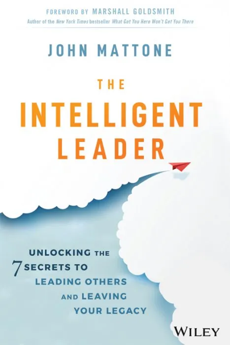The Intelligent Leader: Unlocking the 7 Secrets to Leading Others and Leaving Your Legacy