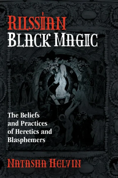 Russian Black Magic: The Beliefs and Practices of Heretics and Blasphemers