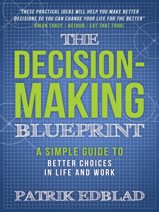 The Decision-Making Blueprint: A Simple Guide to Better Choices in Life and Work (The Good Life Blueprints, Book 3)