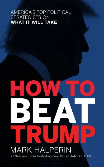 How to Beat Trump: America's Top Political Strategists on What It Will Take