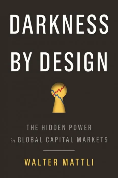 Darkness by Design: The Hidden Power in Global Capital Markets