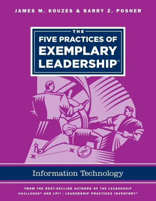 The Five Practices of Exemplary Leadership: Information Technology (J-B Leadership Challenge: Kouzes/Posner)
