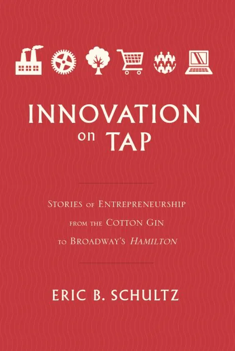 Innovation on Tap: Stories of Entrepreneurship from the Cotton Gin to Broadway's Hamilton