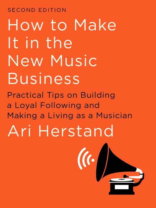 How to Make It in the New Music Business: Practical Tips on Building a Loyal Following and Making a Living as a Musician, 2nd Edition