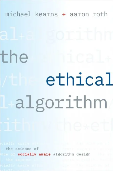 The Ethical Algorithm: The Science of Socially Aware Algorithm Design