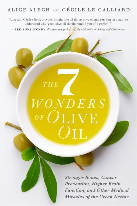 The 7 Wonders of Olive Oil: Stronger Bones, Cancer Prevention, Higher Brain Function, and Other Medical Miracles of the Green Nectar