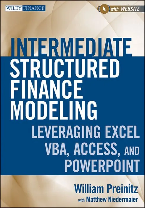 Intermediate Structured Finance Modeling, with Website: Leveraging Excel, VBA, Access, and Powerpoint