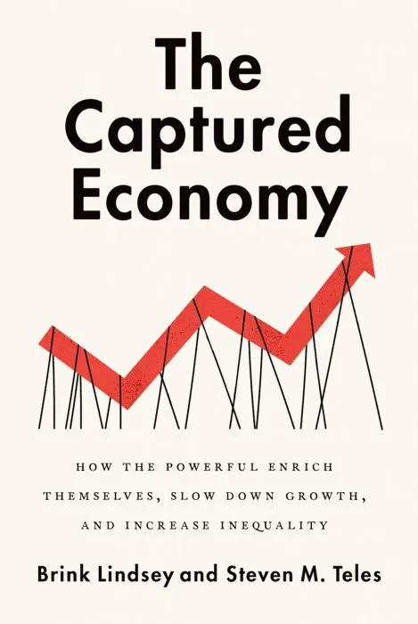 The Captured Economy: How the Powerful Enrich Themselves, Slow Down Growth, and Increase Inequality