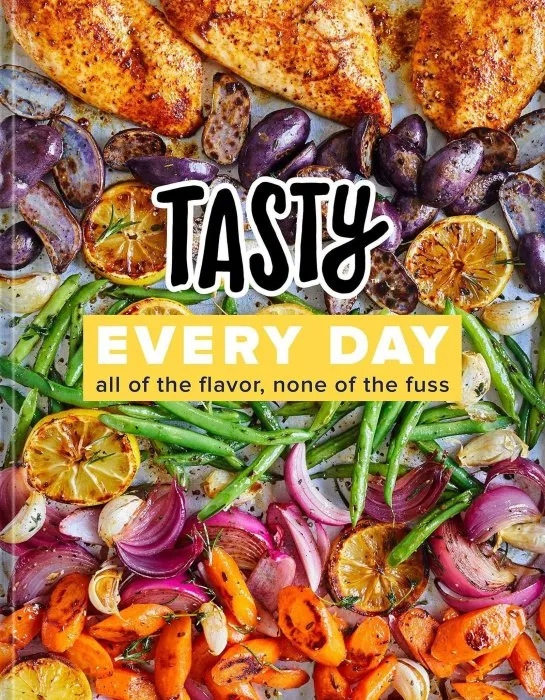 Tasty Every Day: All of the Flavor, None of the Fuss: A Cookbook