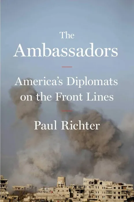 The Ambassadors: America's Diplomats on the Front Lines