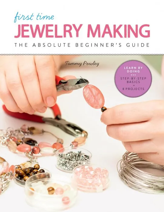 First Time Jewelry Making: The Absolute Beginner's Guide: Learn By Doing * Step-by-Step Basics + Projects (First Time)