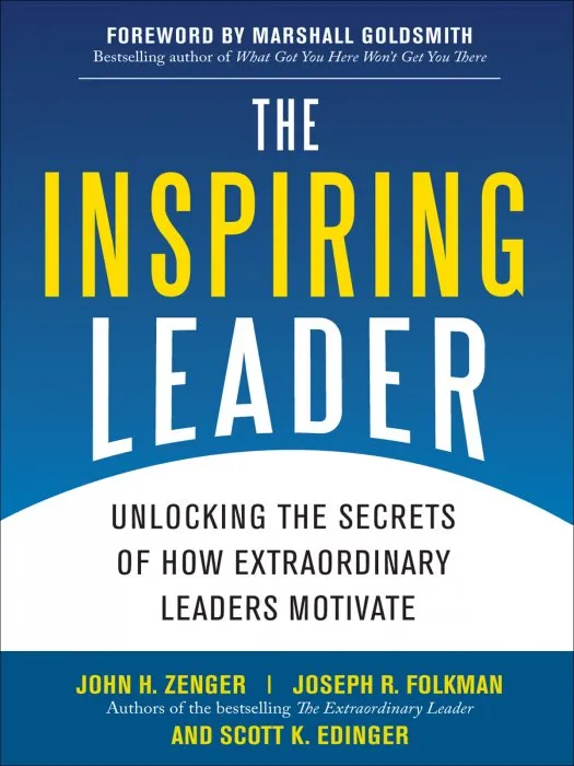The Inspiring Leader: Unlocking the Secrets of How Extraordinary Leaders Motivate