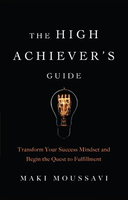 The High Achiever's Guide: Transform Your Success Mindset and Begin the Quest to Fulfillment
