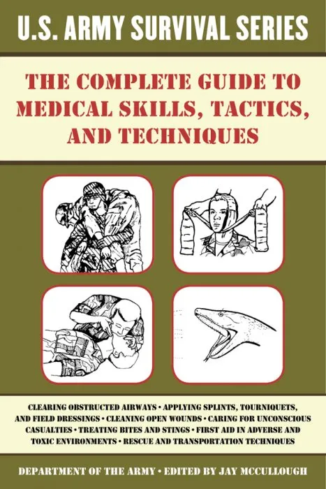 The Complete U.S. Army Survival Guide to Medical Skills, Tactics, and Techniques (US Army Survival)