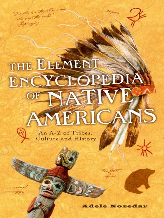 The Element Encyclopedia of Native Americans: An A to Z of Tribes, Culture, and History (The Element Encyclopedia)