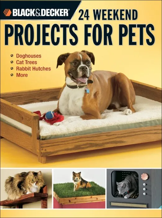24 Weekend Projects for Pets: Dog Houses, Cat Trees, Rabbit Hutches & More (Black & Decker)