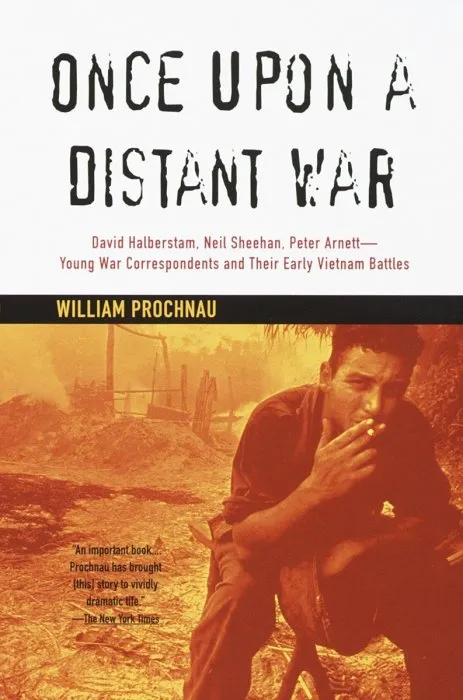 Once Upon a Distant War: David Halberstam, Neil Sheehan, Peter Arnett—Young War Correspondents and Their Early Vientnam Battles