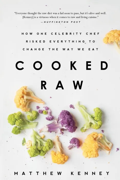 Cooked Raw: How One Celebrity Chef Risked Everything to Change the Way We Eat