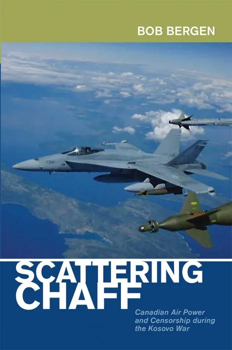 Scattering Chaff: Canadian Air Power and Censorship During the Kosovo War (Beyond Boundaries, Book 9)