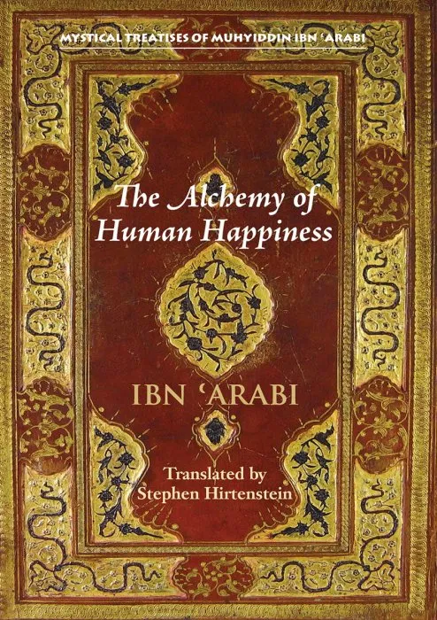 The Alchemy of Human Happiness (Mystical Treatises of Muhyiddin Ibn 'Ara)