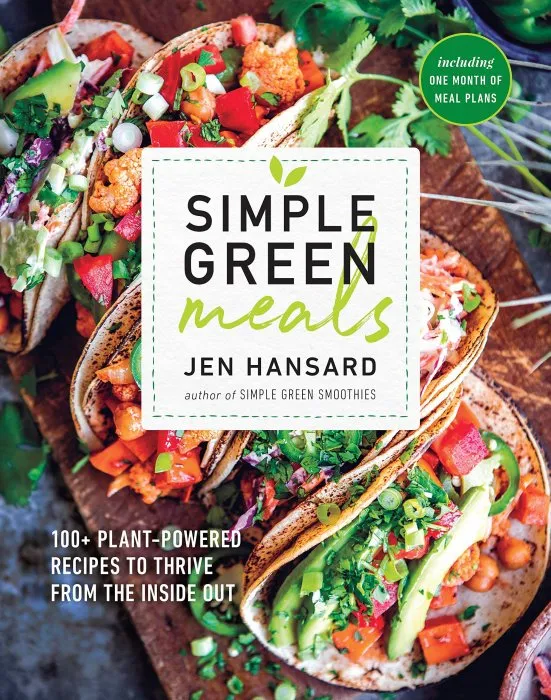 Simple Green Meals: 100+ Plant-Powered Recipes to Thrive from the Inside Out: A Cookbook