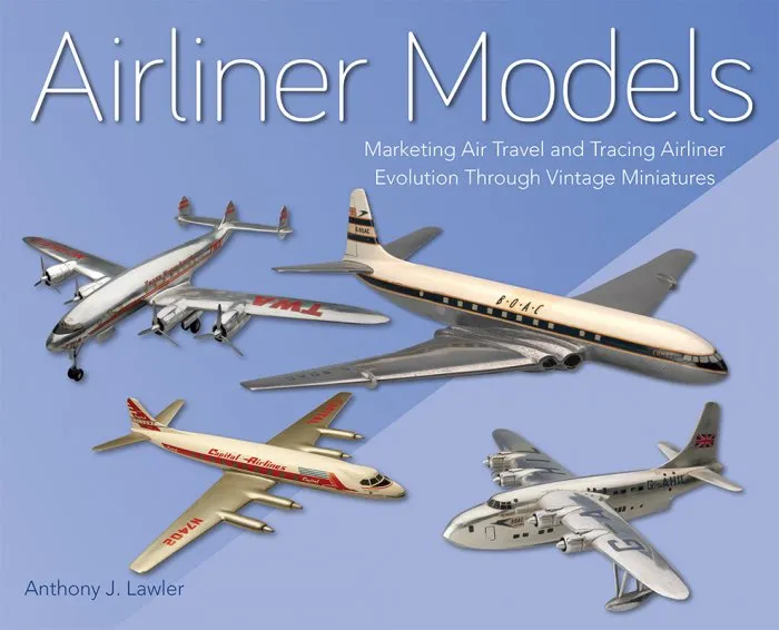 Airliner Models: Marketing Air Travel and Tracing Airliner Evolution Through Vintage Miniatures