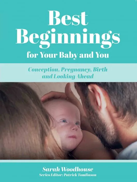 Best Beginnings for your Baby and You: Conception, Pregnancy, Birth and Looking Ahead