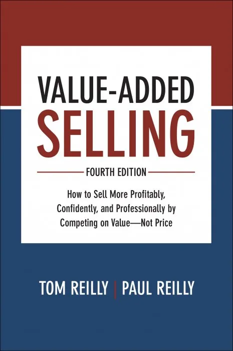 Value-Added Selling: How to Sell More Profitably, Confidently, and Professionally by Competing on Value—Not Price, 4th Edition