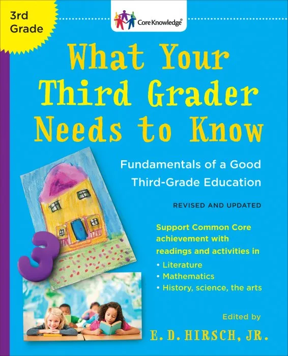 What Your Third Grader Needs to Know: Fundamentals of a Good Third-Grade Education (The Core Knowledge), Revised and Updated Edition