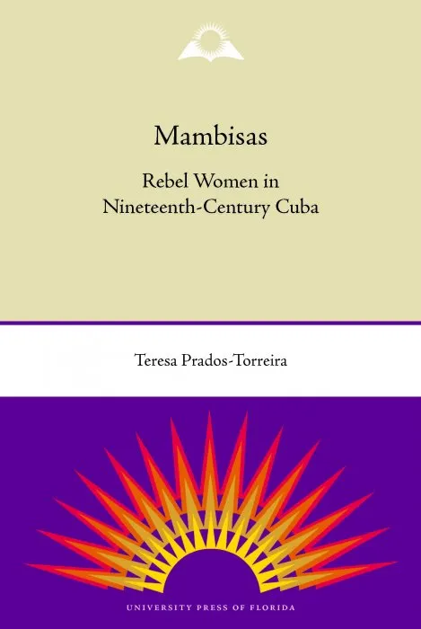 Mambisas: Rebel Women in Nineteenth-Century Cuba
