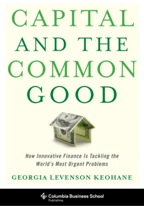 Capital and the Common Good: How Innovative Finance Is Tackling the World's Most Urgent Problems