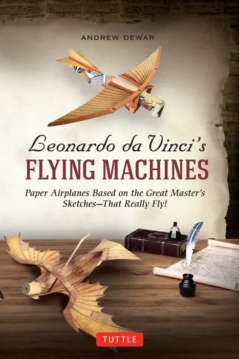 Leonardo da Vinci's Flying Machines: Paper Airplanes Based on the Great Master's Sketches: That Really Fly! (13 Printable projects; Easy-to-follow instructions)