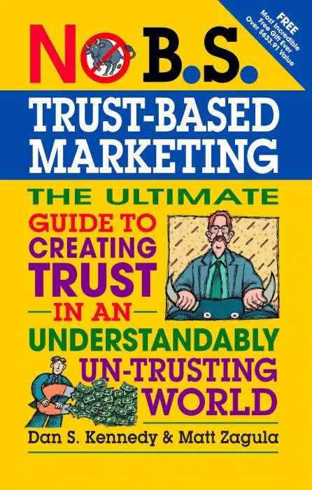 No B.S. Trust Based Marketing: The Ultimate Guide to Creating Trust in an Understandibly Un-trusting World (No B.S.)