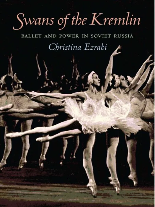 Swans of the Kremlin: Ballet and Power in Soviet Russia (Russian and East European Studies)