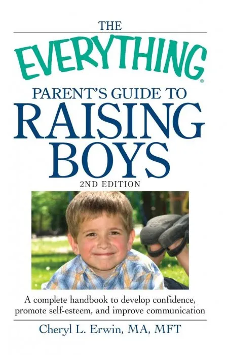 The Everything Parent's Guide to Raising Boys: A Complete Handbook to Develop Confidence, Promote Self-Esteem, and Improve Communication (Everything®), 2nd Edition