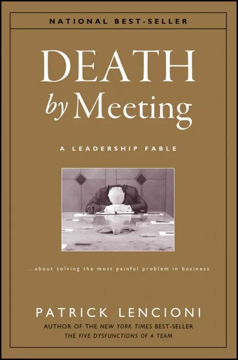 Death by Meeting: A Leadership Fable...About Solving the Most Painful Problem in Business (J-B Lencioni)