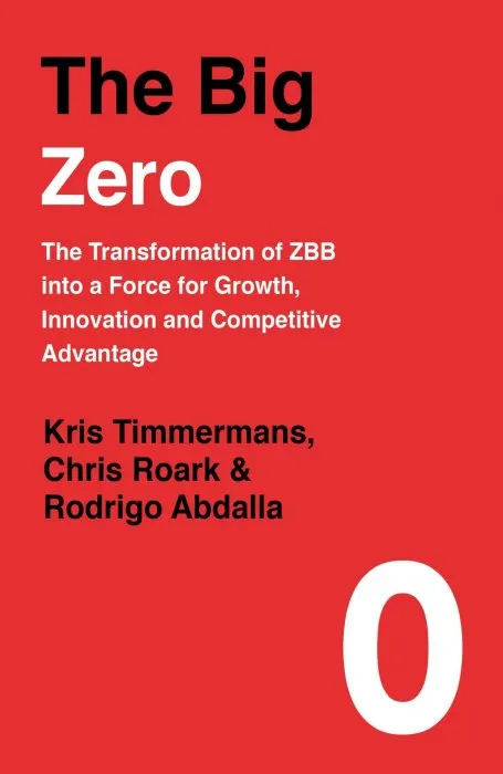 The Big Zero: The Transformation of ZBB into a Force for Growth, Innovation and Competitive Advantage