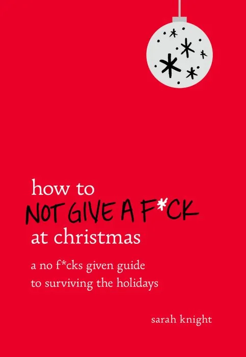 How to Not Give a F*ck at Christmas: A No F*cks Given Guide to Surviving the Holidays (No F*cks Given Guide, Book 1)